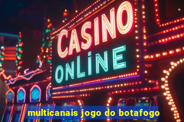 multicanais jogo do botafogo